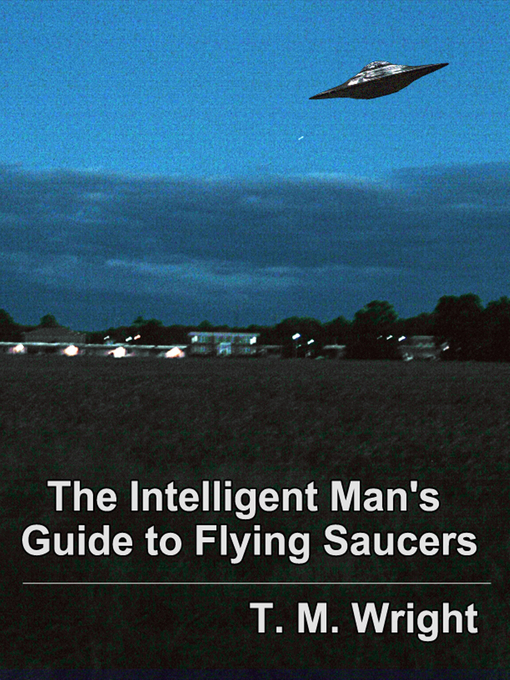 Title details for The Intelligent Man's Guide to Flying Saucers by T. M. Wright - Available